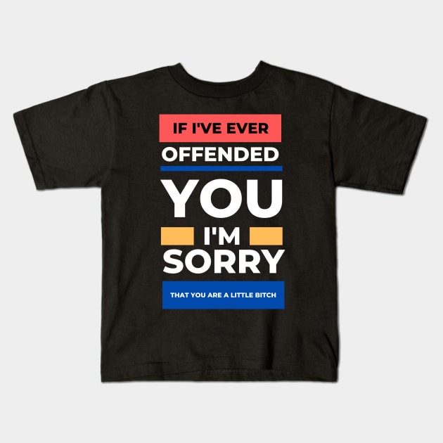 If I've Ever Offended You I'm Sorry That You're a Little Bitch Kids T-Shirt by dudelinart